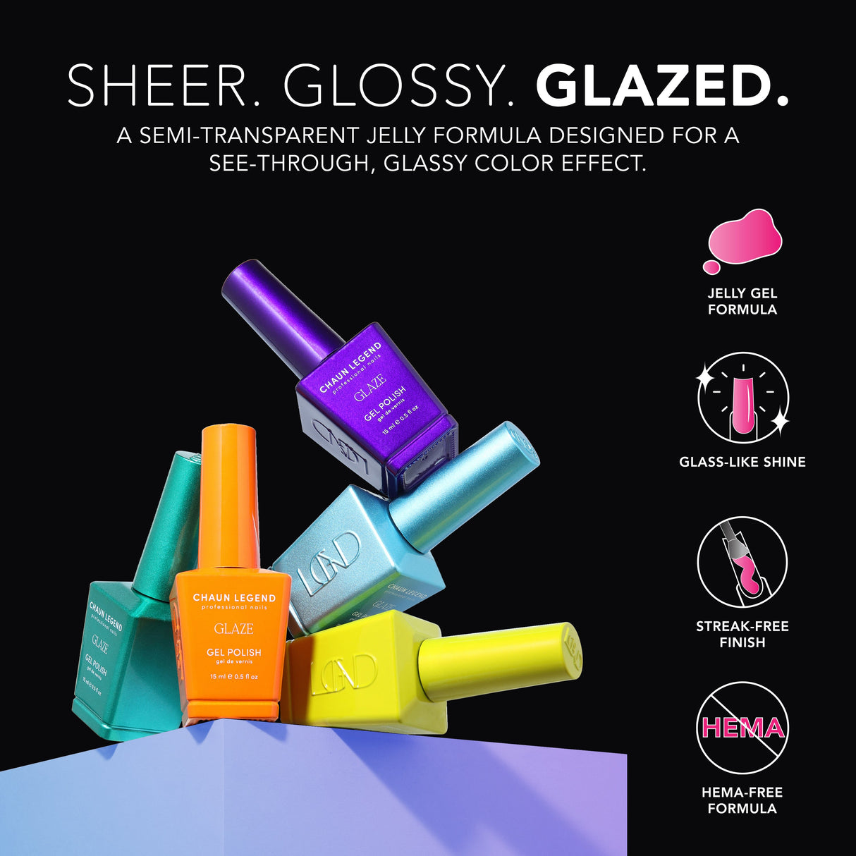 The Glaze Collection by Chaun Legend semi-transparent jelly formula